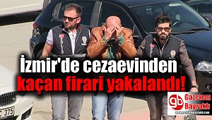 İzmir'de cezaevinden kaçan firari yakalandı