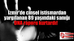 İzmir'de cinsel istismardan yargılanan 89 yaşındaki sanığı DNA raporu kurtardı