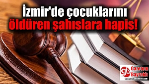 İzmir'de çocuklarını öldüren şahıslara hapis