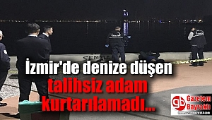 İzmir'de denize düşen adam kurtarılamadı