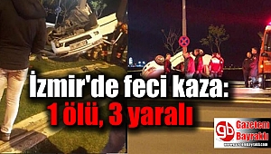 İzmir'de feci kaza: 1 ölü, 3 yaralı