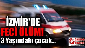 İzmir'de minibüsün altında kalan çocuk öldü