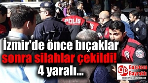 İzmir'de önce bıçaklar sonra silahlar çekildi