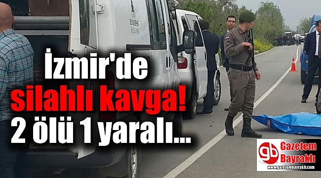 İzmir'de silahlı kavga: 2 ölü 1 yaralı