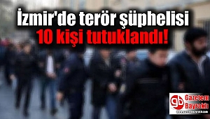 İzmir'de terör şüphelisi 10 kişi tutuklandı