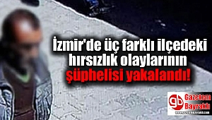 İzmir'de üç farklı ilçedeki hırsızlık olaylarının şüphelisi yakalandı