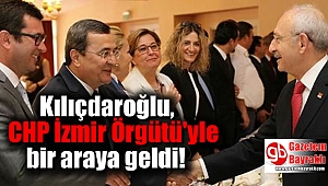 Kılıçdaroğlu, CHP İzmir Örgütü'yle bir araya geldi