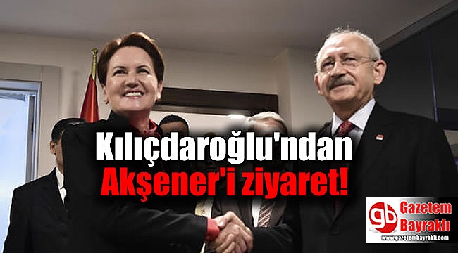 Kılıçdaroğlu'ndan Akşener'i ziyaret