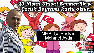 MHP İlçe Başkanı Mehmet Aydın'dan 23 Nisan Ulusal Egemenlik ve Çocuk Bayramı mesajı