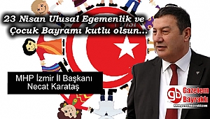MHP İzmir İl Başkanı Necat Karataş'tan 23 Nisan Ulusal Egemenlik ve Çocuk Bayramı mesajı