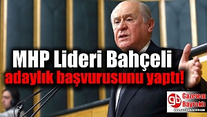 MHP Lideri Bahçeli adaylık başvurusunu yaptı