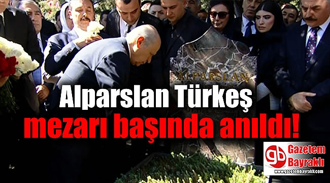 MHP'nin Kurucu Genel Başkanı Alparslan Türkeş mezarı başında anıldı
