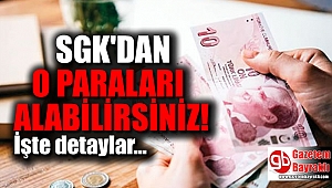 SGK'dan o paraları alabilirsiniz
