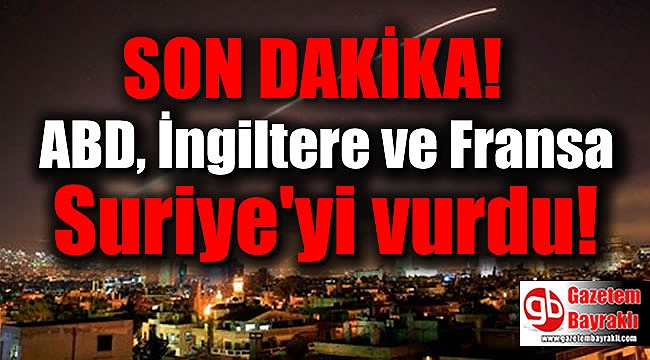 Son dakika : ABD, İngiltere ve Fransa Suriye'yi vurdu