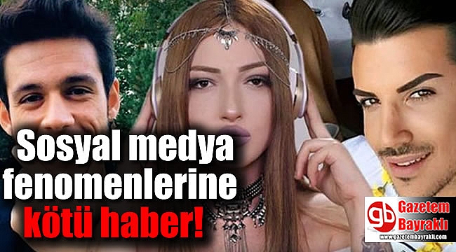 Sosyal medya fenomenlerine kötü haber