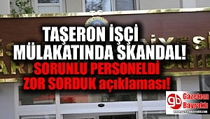 Taşeron işçilerin sözlü sınavında 'Sorunlu personel' krizi