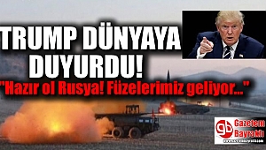 Trump Dünyaya duyurdu : Füzelerimiz geliyor, hazır ol Rusya