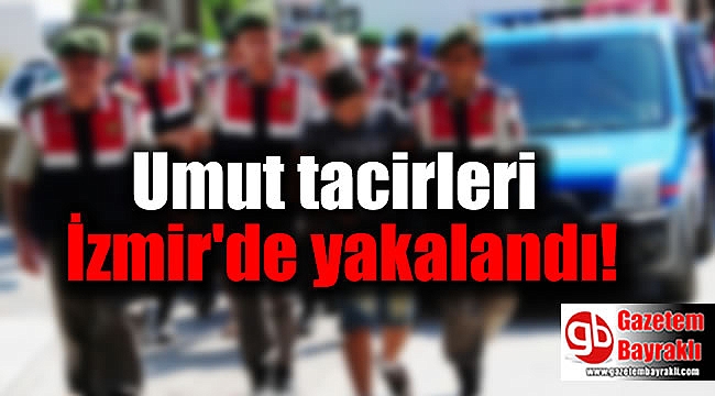 Umut tacirleri İzmir'de yakalandı