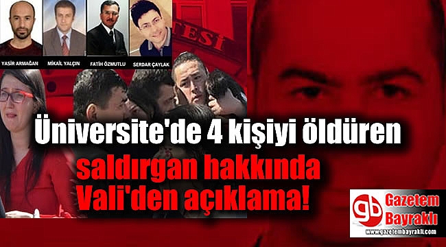 Üniversite'de 4 kişiyi öldüren saldırgan hakkında Vali'den açıklama