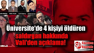 Üniversite'de 4 kişiyi öldüren saldırgan hakkında Vali'den açıklama