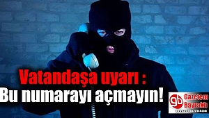 Vatandaşa uyarı : Bu numarayı açmayın