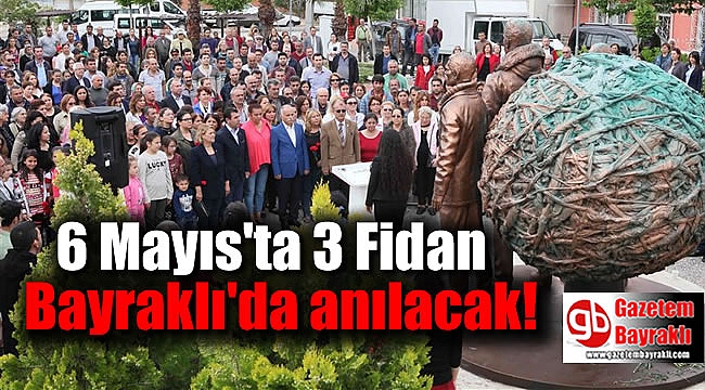 6 Mayıs'ta Üç Fidan Bayraklı'da anılacak