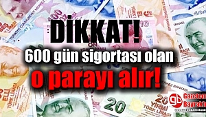 600 gün sigortası olan o parayı alır