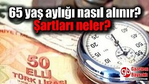 65 yaş aylığı nasıl alınır