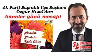 Ak Parti Bayraklı ilçe Başkanı Özgür Hızal'dan Anneler günü mesajı