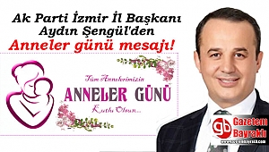 Ak Parti İzmir İl Başkanı Aydın Şengül'den Anneler günü mesajı