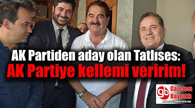 AK Parti'li aday Tatlıses'ten eleştirilere cevap