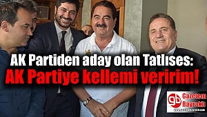 AK Parti'li aday Tatlıses'ten eleştirilere cevap
