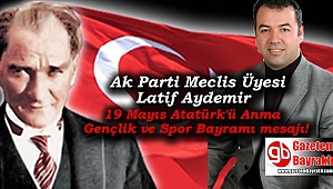 Ak Parti Meclis Üyesi Latif Aydemir,19 Mayıs Atatürk'ü Anma, Gençlik ve Spor Bayramı mesajı