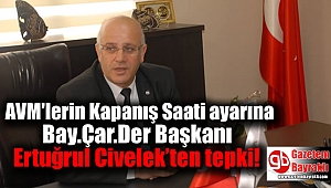 AVM'lerin Kapanış Saati ayarına Bay.Çar.Der Başkanı Ertuğrul Civelek'ten tepki