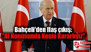 Bahçeli'den flaş çıkış: ''Af Konusunda Kesin Kararlıyız''