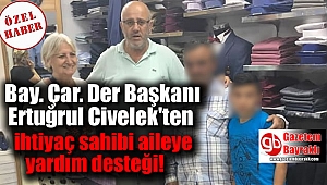 Bay. Çar. Der Başkanı Ertuğrul Civelek'ten ihtiyaç sahibi aileye yardım eli