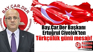Bay.Çar.Der Başkanı Ertuğrul Civelek'ten Türkçülük Günü mesajı