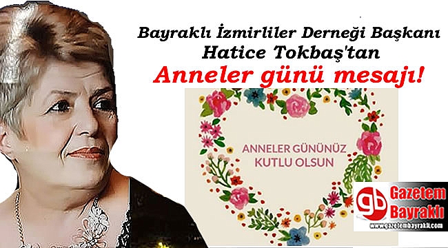 Bayraklı İzmirliler Derneği Başkanı Hatice Tokbaş'tan Anneler günü mesajı