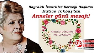 Bayraklı İzmirliler Derneği Başkanı Hatice Tokbaş'tan Anneler günü mesajı