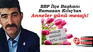 BBP İlçe Başkanı Ramazan Kılıç'tan Anneler günü mesajı