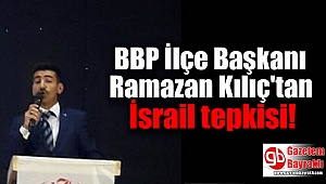 BBP İlçe Başkanı Ramazan Kılıç'tan İsrail tepkisi