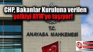 CHP, Bakanlar Kuruluna verilen yetkiyi AYM'ye taşıyor