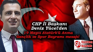 CHP İl Başkanı Deniz Yücel'den 19 Mayıs Atatürk'ü Anma, Gençlik ve Spor Bayramı mesajı