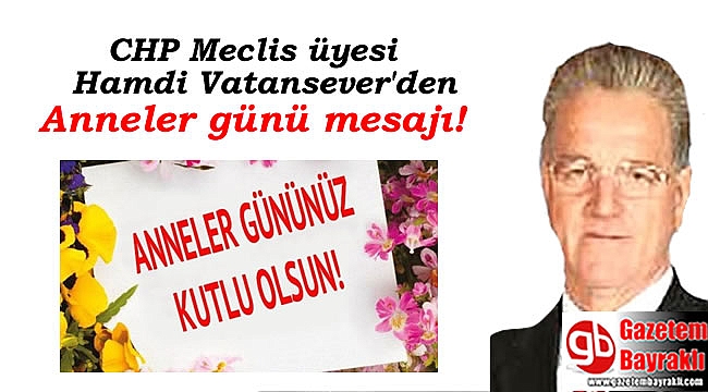 CHP Meclis Üyesi Hamdi Vatansever'den Anneler günü mesajı