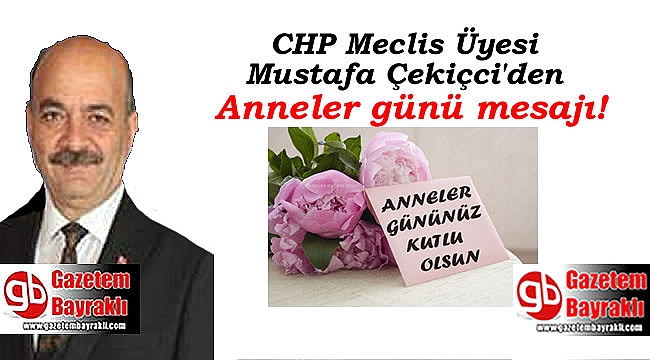 CHP Meclis Üyesi Mustafa Çekiçci'den Anneler günü mesajı