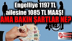 Engelliye 1197 TL ailesine 1085 TL maaş ama bakın şartlar ne