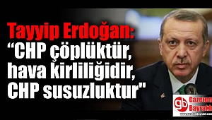 Erdoğan: “CHP çöplüktür, hava kirliliğidir, CHP susuzluktur