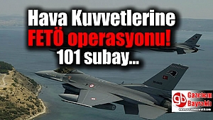 Hava Kuvvetleri'ne FETÖ operasyonu