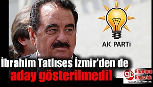 İbrahim Tatlıses İzmir'den de aday gösterilmedi