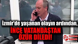 İnce, İzmir'de yaşanan olaydan dolayı vatandaşı arayıp özür diledi